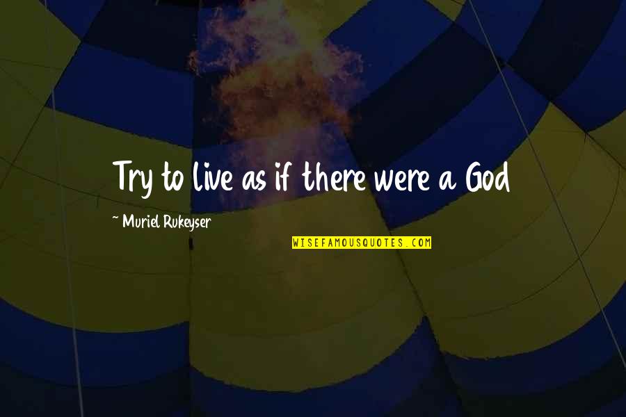 Trevyn Mcgowan Quotes By Muriel Rukeyser: Try to live as if there were a Trevyn Mcgowan Quotes By Muriel Rukeyser: Try to live as if there were a