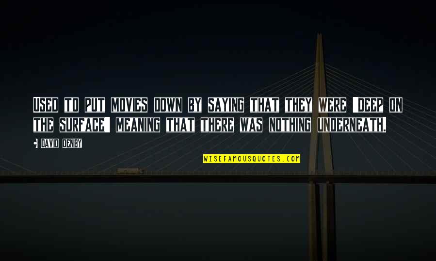 Trevyn Smith Quotes By David Denby: Used to put movies down by saying that