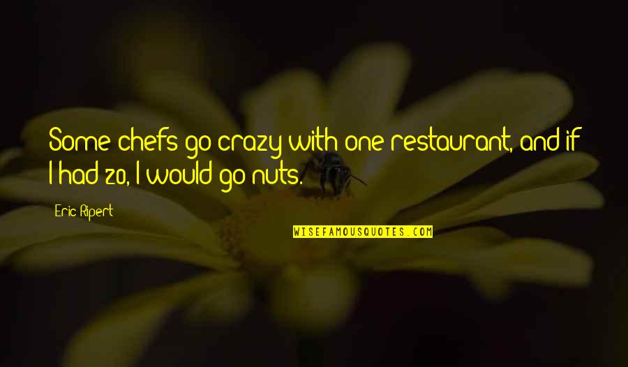 Trewax Quotes By Eric Ripert: Some chefs go crazy with one restaurant, and