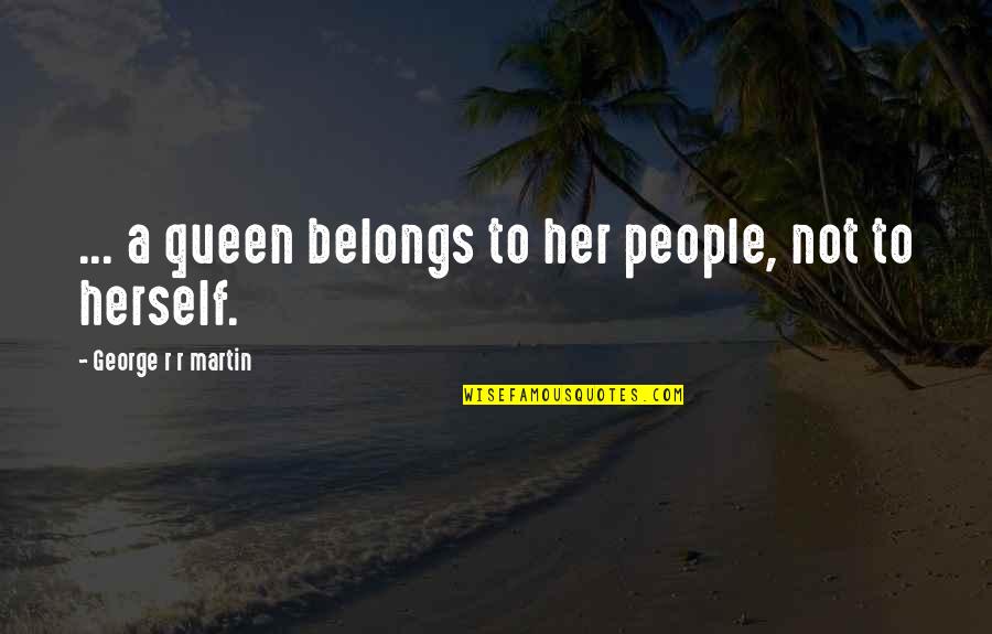 Trewax Quotes By George R R Martin: ... a queen belongs to her people, not