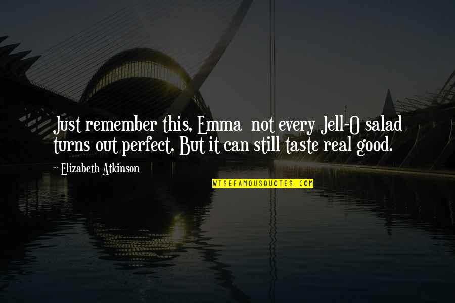 Trex Decking Quotes By Elizabeth Atkinson: Just remember this, Emma not every Jell-O salad Trex Decking Quotes By Elizabeth Atkinson: Just remember this, Emma not every Jell-O salad