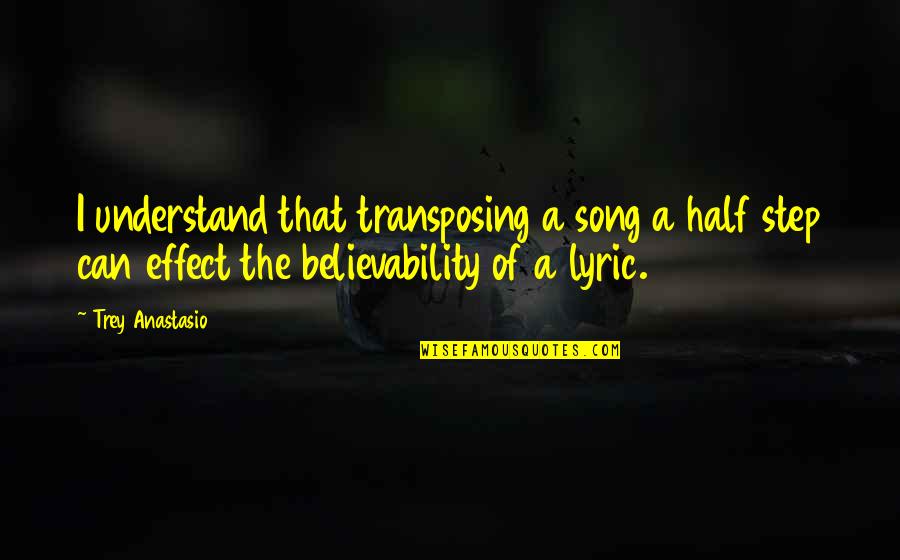 Trey Anastasio Quotes By Trey Anastasio: I understand that transposing a song a half