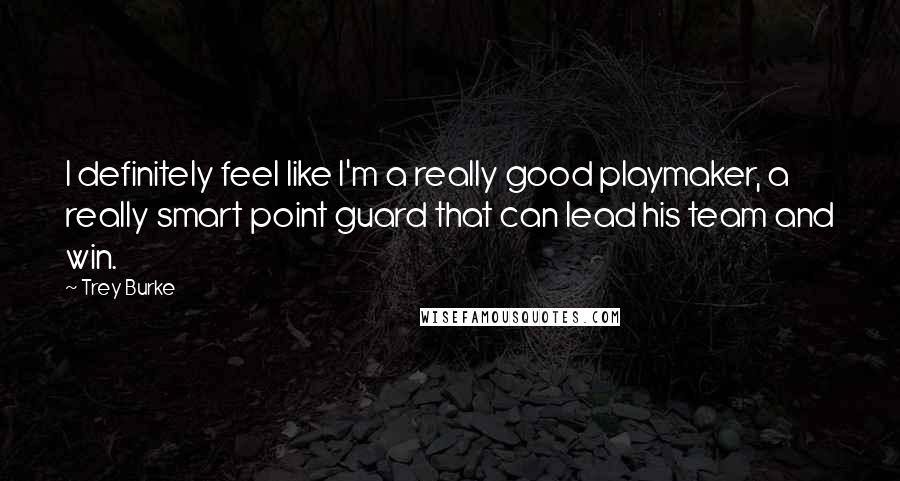 Trey Burke quotes: I definitely feel like I'm a really good playmaker, a really smart point guard that can lead his team and win.