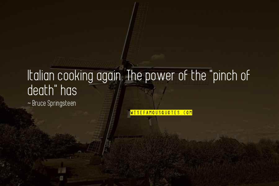 Trey Kennedy Quotes By Bruce Springsteen: Italian cooking again. The power of the "pinch Trey Kennedy Quotes By Bruce Springsteen: Italian cooking again. The power of the "pinch