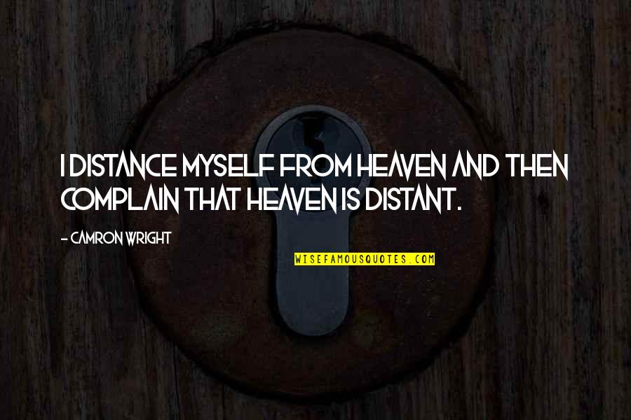 Trey Kennedy Quotes By Camron Wright: I distance myself from heaven and then complain