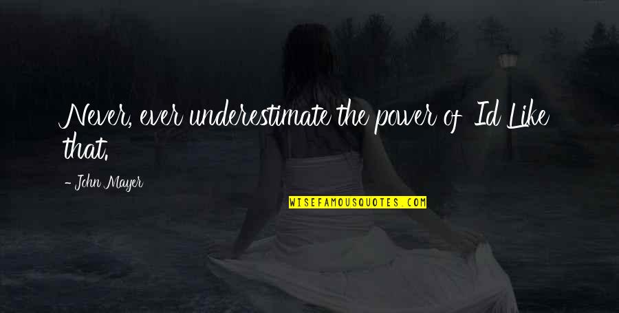 Trey Kennedy Quotes By John Mayer: Never, ever underestimate the power of 'Id Like
