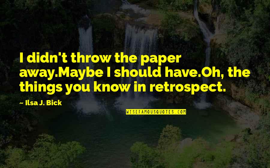 Trey Lance Quotes By Ilsa J. Bick: I didn't throw the paper away.Maybe I should