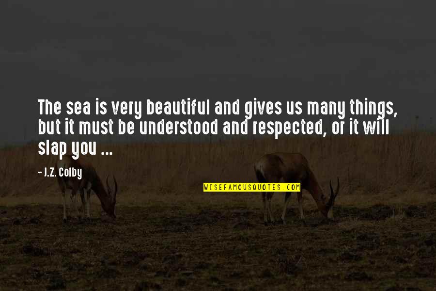 Trey Macdougal Quotes By J.Z. Colby: The sea is very beautiful and gives us Trey Macdougal Quotes By J.Z. Colby: The sea is very beautiful and gives us