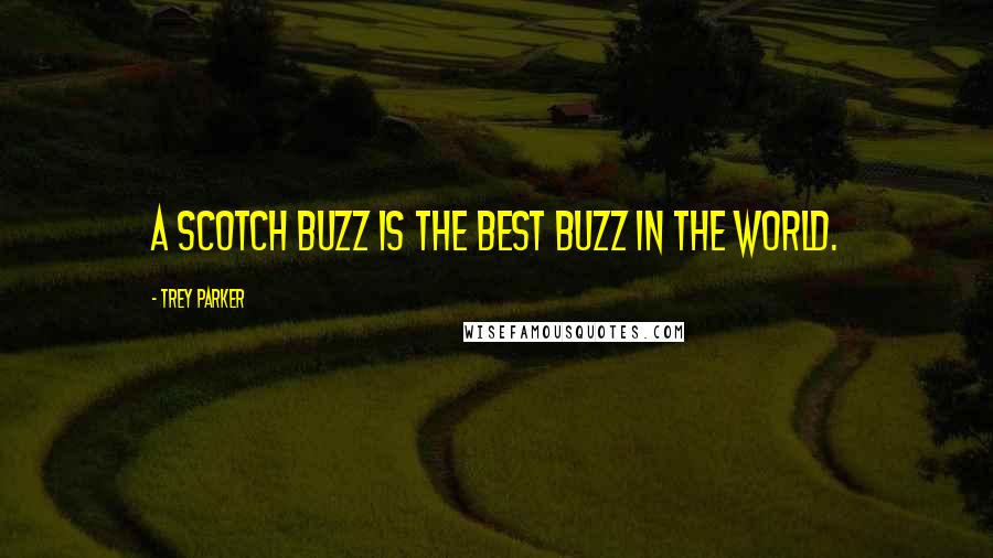 Trey Parker quotes: A scotch buzz is the best buzz in the world.