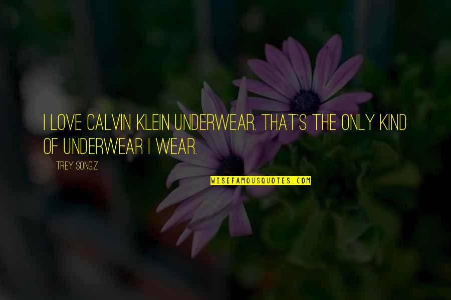 Trey Songz Best Love Quotes By Trey Songz: I love Calvin Klein underwear. That's the only