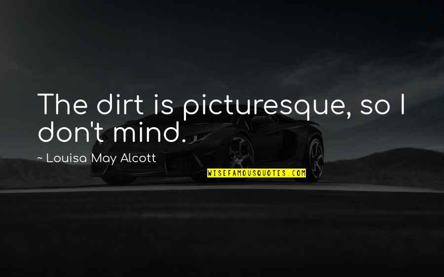 Trey Songz Nasty Quotes By Louisa May Alcott: The dirt is picturesque, so I don't mind.