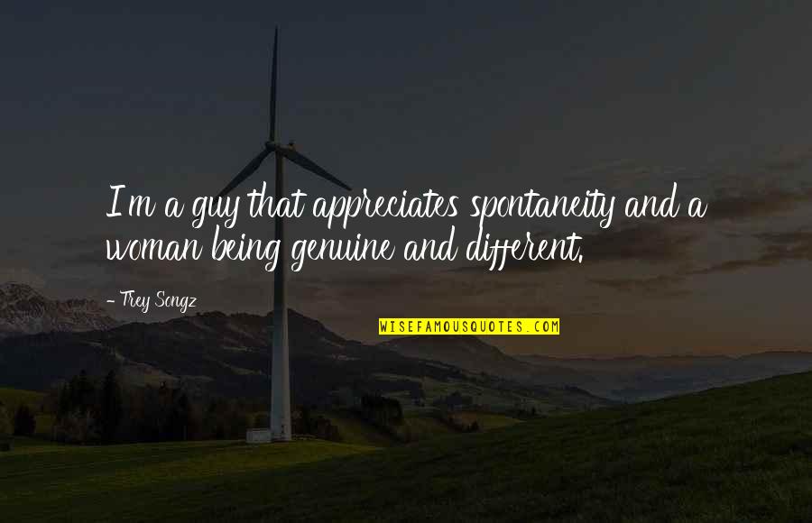 Trey Songz Quotes By Trey Songz: I'm a guy that appreciates spontaneity and a