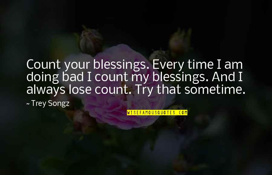 Trey Songz Quotes By Trey Songz: Count your blessings. Every time I am doing