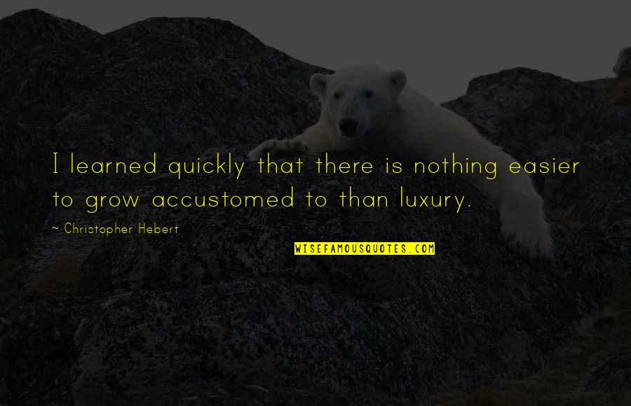 Treybig Obituary Quotes By Christopher Hebert: I learned quickly that there is nothing easier Treybig Obituary Quotes By Christopher Hebert: I learned quickly that there is nothing easier