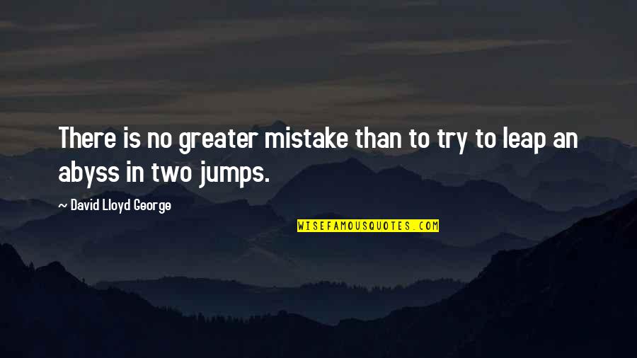 Treyce Hodges Quotes By David Lloyd George: There is no greater mistake than to try Treyce Hodges Quotes By David Lloyd George: There is no greater mistake than to try