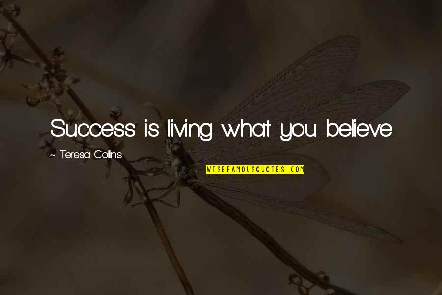 Treyce Hodges Quotes By Teresa Collins: Success is living what you believe. Treyce Hodges Quotes By Teresa Collins: Success is living what you believe.