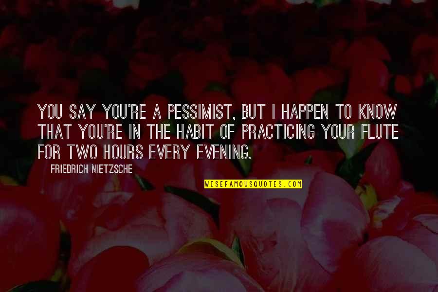 Treyline Quotes By Friedrich Nietzsche: You say you're a pessimist, but I happen