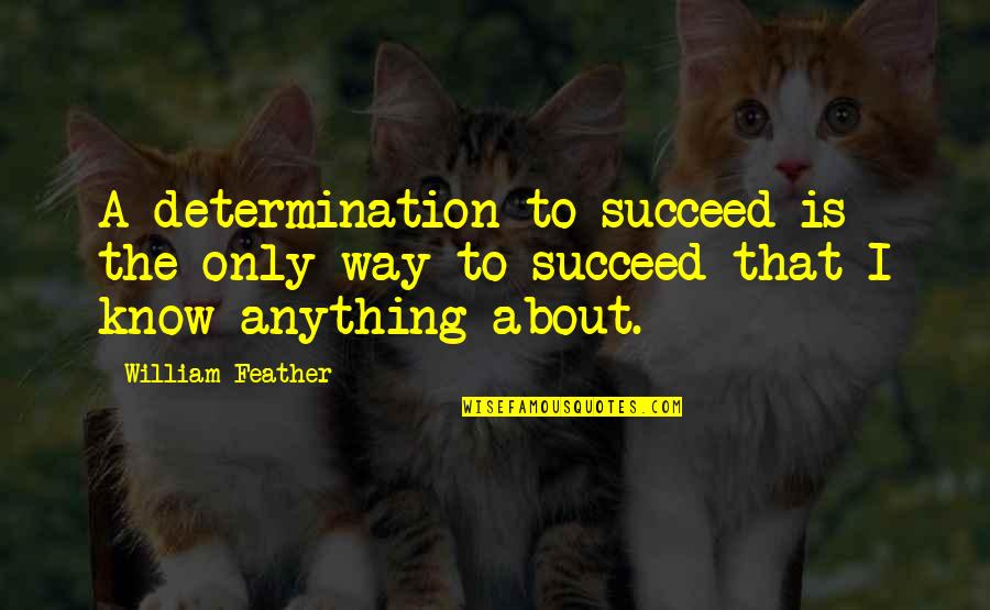Treyline Quotes By William Feather: A determination to succeed is the only way
