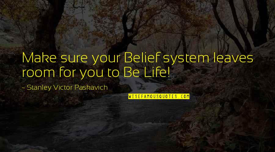 Treyshawn Fuller Quotes By Stanley Victor Paskavich: Make sure your Belief system leaves room for Treyshawn Fuller Quotes By Stanley Victor Paskavich: Make sure your Belief system leaves room for