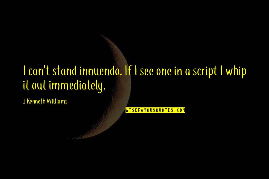 Treyshawn Shegog Quotes By Kenneth Williams: I can't stand innuendo. If I see one Treyshawn Shegog Quotes By Kenneth Williams: I can't stand innuendo. If I see one