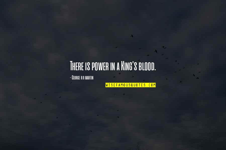 Trez Quotes By George R R Martin: There is power in a King's blood.