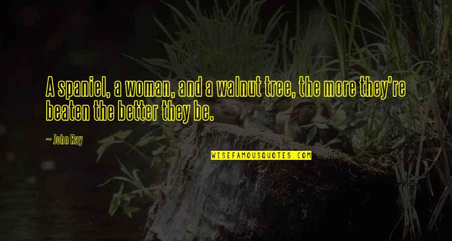 Trezentos Reais Quotes By John Ray: A spaniel, a woman, and a walnut tree,