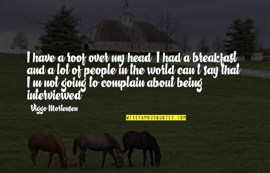 Trezette Mccoy Quotes By Viggo Mortensen: I have a roof over my head. I Trezette Mccoy Quotes By Viggo Mortensen: I have a roof over my head. I