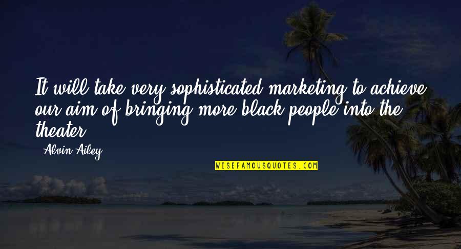 Treziers Quotes By Alvin Ailey: It will take very sophisticated marketing to achieve