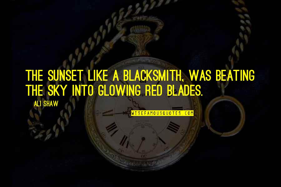 Trezirea Azi Quotes By Ali Shaw: The sunset like a blacksmith, was beating the