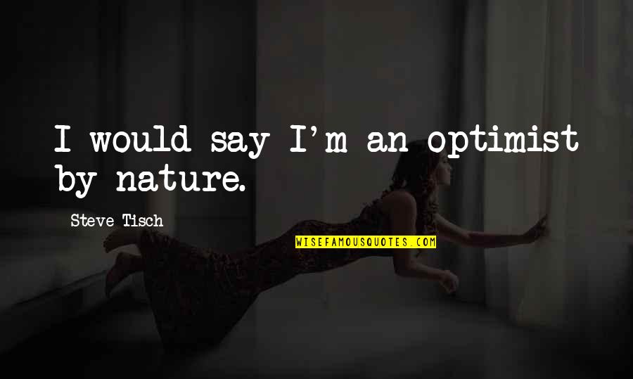 Trezirea Azi Quotes By Steve Tisch: I would say I'm an optimist by nature.