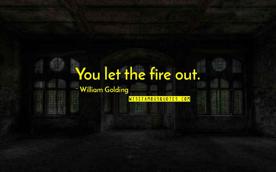 Trezirea Inteligentei Quotes By William Golding: You let the fire out.
