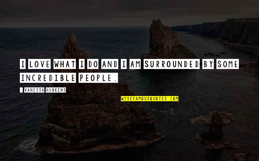 Trezise Quotes By Vanessa Hudgens: I love what I do and I am