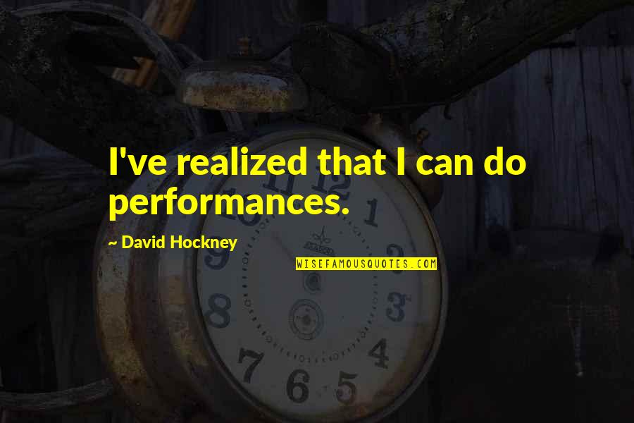 Trezitu Te Ai Quotes By David Hockney: I've realized that I can do performances.