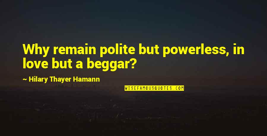 Trezza May Shampoo Quotes By Hilary Thayer Hamann: Why remain polite but powerless, in love but Trezza May Shampoo Quotes By Hilary Thayer Hamann: Why remain polite but powerless, in love but