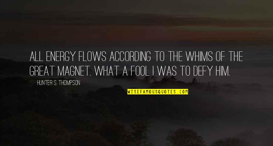 Trfeducationfoundation Quotes By Hunter S. Thompson: All energy flows according to the whims of