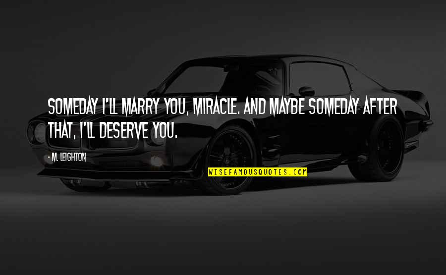 Trgameki T Quotes By M. Leighton: Someday I'll marry you, Miracle. And maybe someday