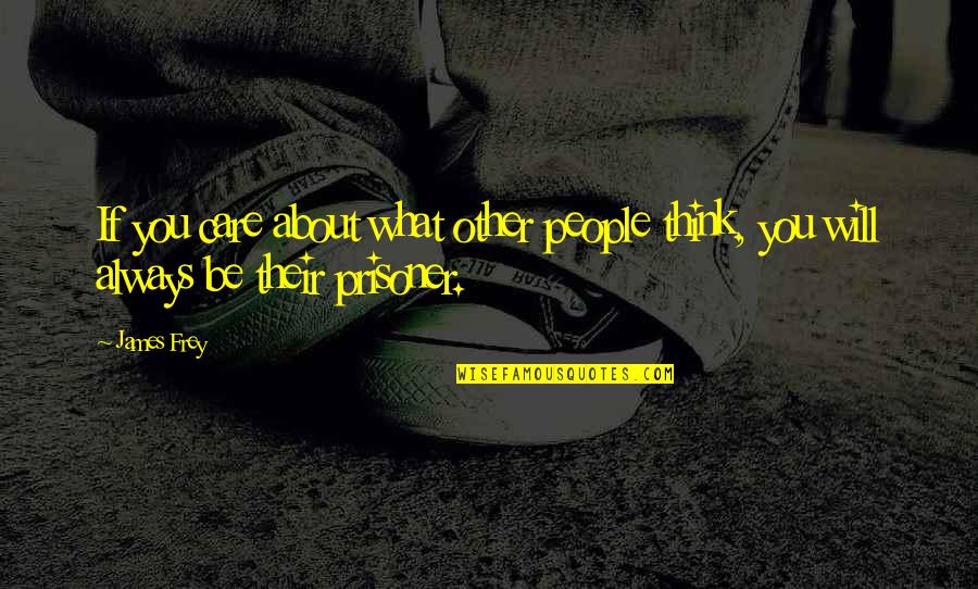 Trgovci Zantlije Quotes By James Frey: If you care about what other people think,