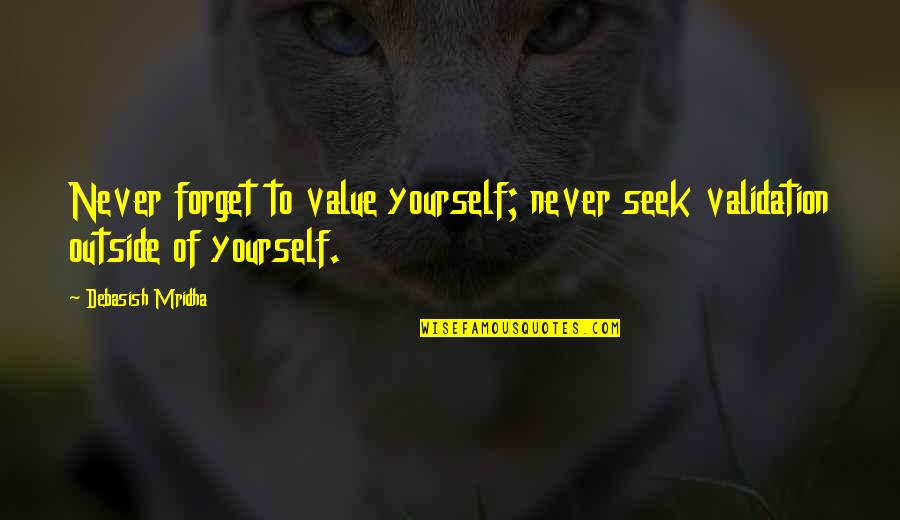 Tri Delta Cute Quotes By Debasish Mridha: Never forget to value yourself; never seek validation
