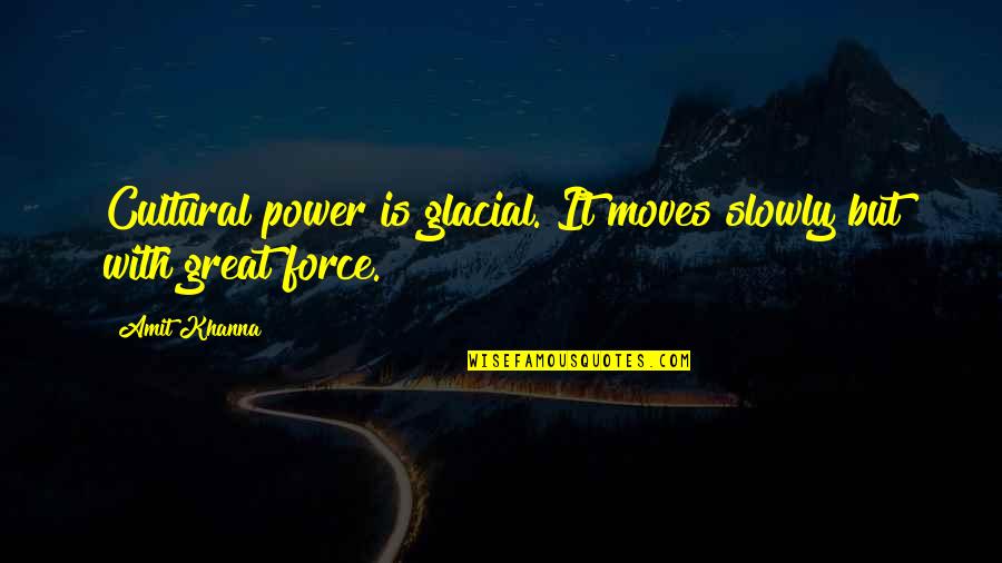 Tri Fund Quotes By Amit Khanna: Cultural power is glacial. It moves slowly but