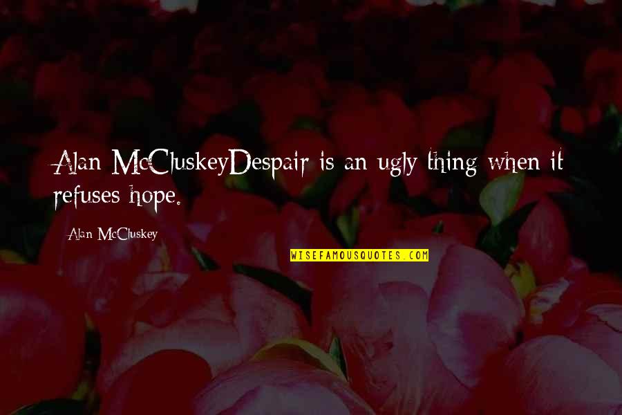 Tri Motivation Quotes By Alan McCluskey: Alan McCluskeyDespair is an ugly thing when it
