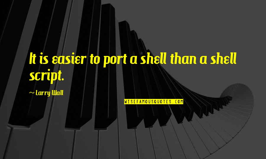 Tri Ngulo Rect Ngulo Quotes By Larry Wall: It is easier to port a shell than Tri Ngulo Rect Ngulo Quotes By Larry Wall: It is easier to port a shell than