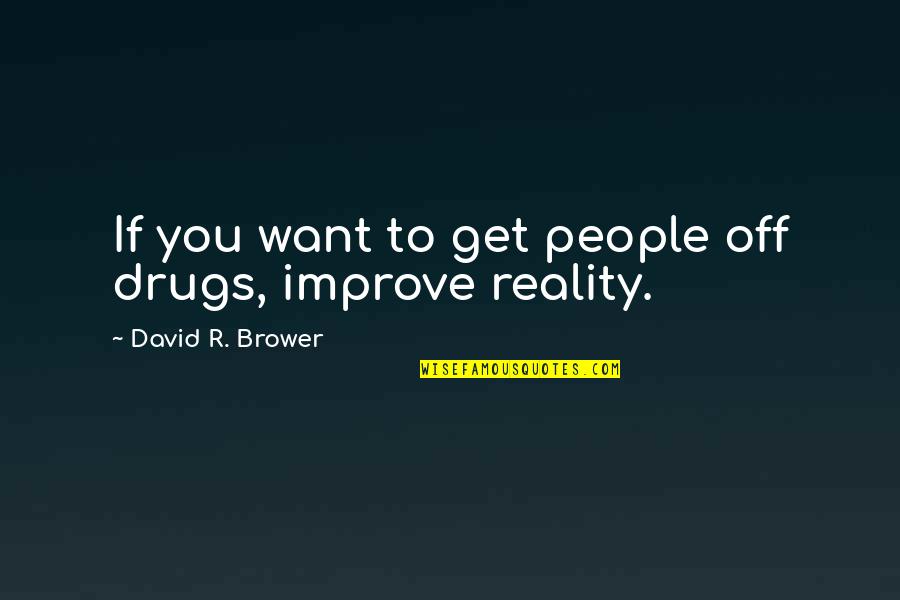 Tri Ponds Quotes By David R. Brower: If you want to get people off drugs, Tri Ponds Quotes By David R. Brower: If you want to get people off drugs,