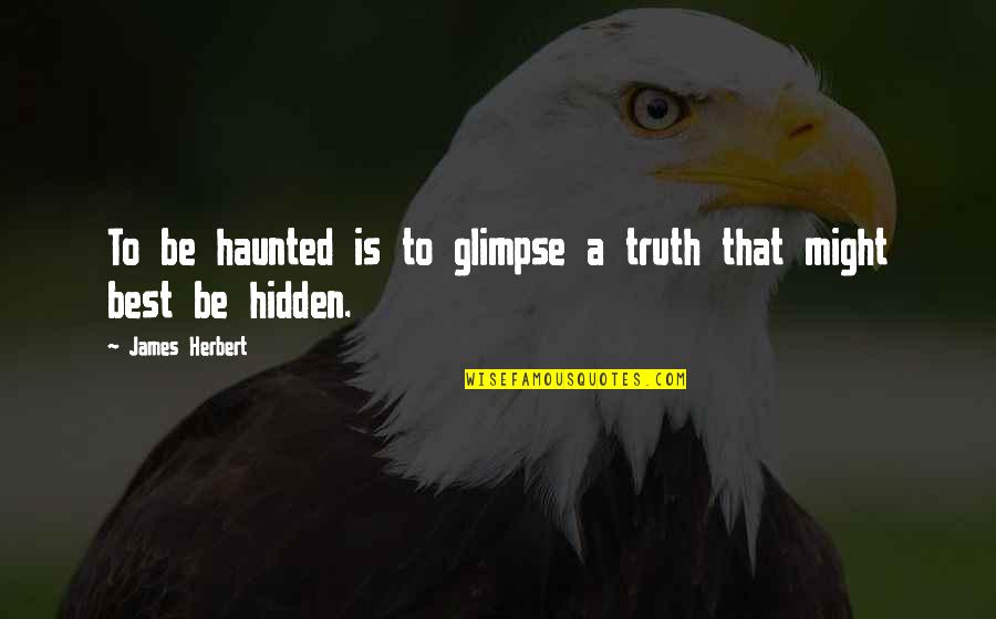 Tri Shank Drill Quotes By James Herbert: To be haunted is to glimpse a truth Tri Shank Drill Quotes By James Herbert: To be haunted is to glimpse a truth