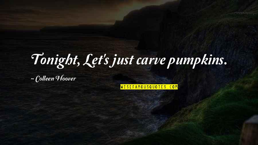 Tri Sigma Inspirational Quotes By Colleen Hoover: Tonight, Let's just carve pumpkins.