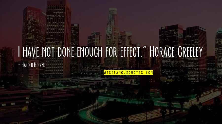 Tri Sigma Quotes By Harold Holzer: I have not done enough for effect." Horace Tri Sigma Quotes By Harold Holzer: I have not done enough for effect." Horace