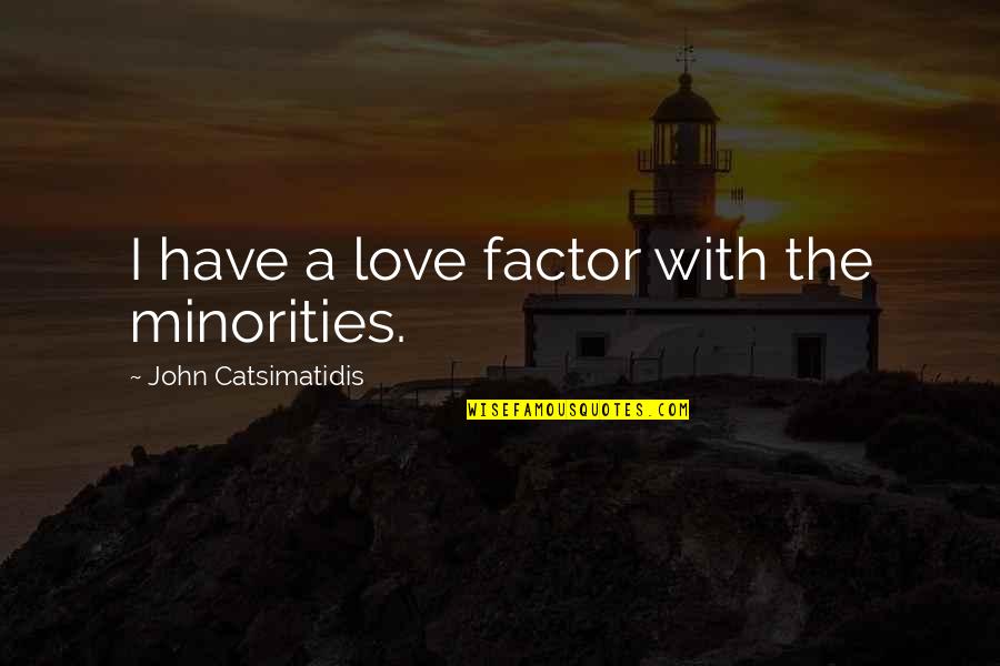 Triacantha Quotes By John Catsimatidis: I have a love factor with the minorities. Triacantha Quotes By John Catsimatidis: I have a love factor with the minorities.