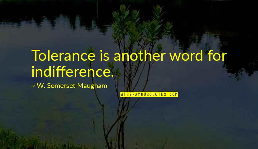 Triad Election Quotes By W. Somerset Maugham: Tolerance is another word for indifference.