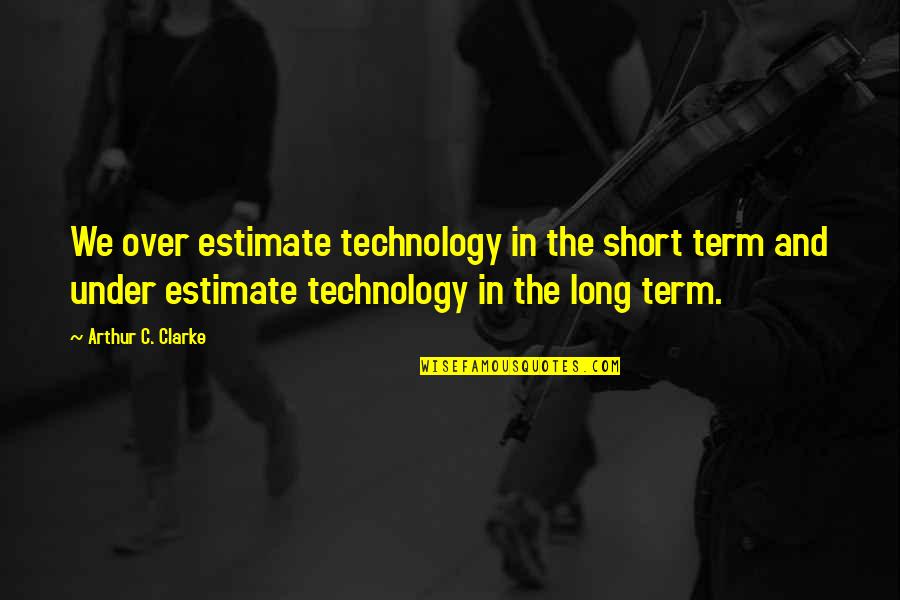 Triad Relationship Quotes By Arthur C. Clarke: We over estimate technology in the short term