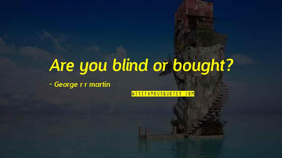 Triad Relationship Quotes By George R R Martin: Are you blind or bought?