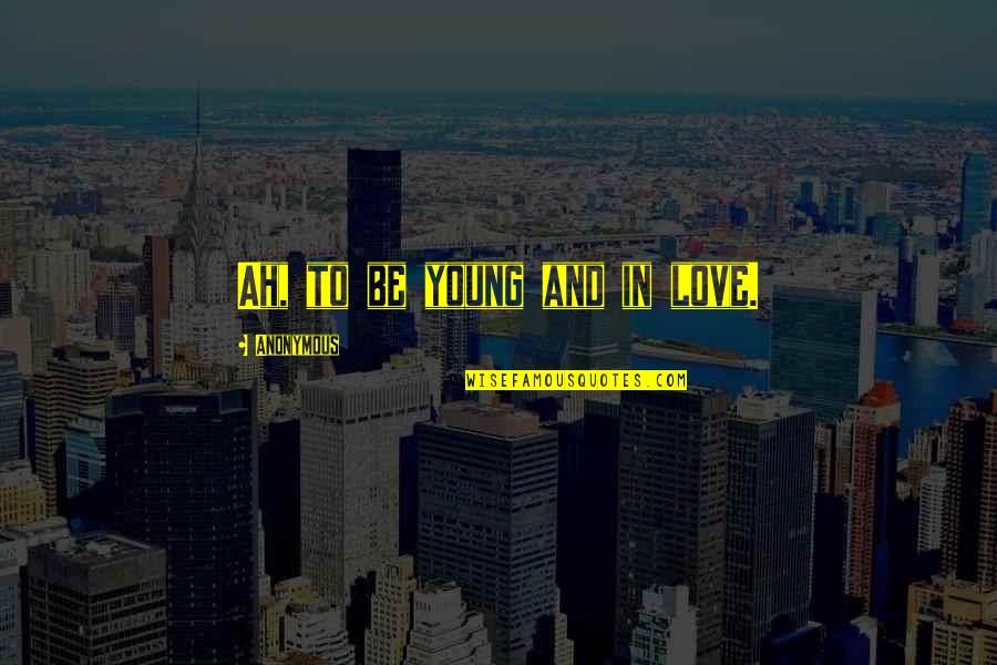 Triada Ecologica Quotes By Anonymous: Ah, to be young and in love. Triada Ecologica Quotes By Anonymous: Ah, to be young and in love.
